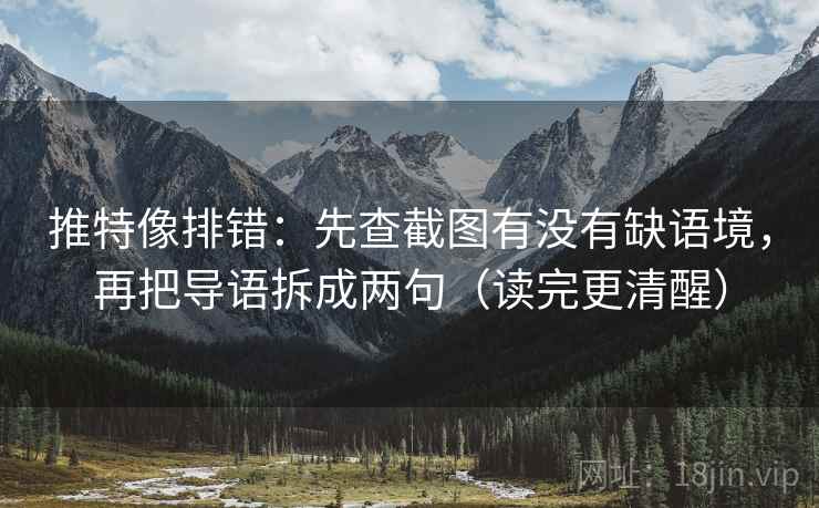 推特像排错:先查截图有没有缺语境,再把导语拆成两句(读完更清醒) 推特像排错:先查截图有没有缺语境,再把导语拆成两句(读完更清醒)