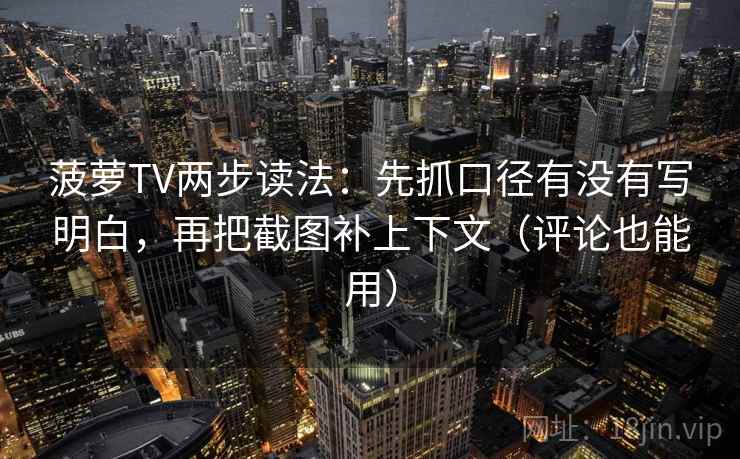 菠萝TV两步读法：先抓口径有没有写明白，再把截图补上下文（评论也能用）